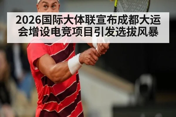 2026国际大体联宣布成都大运会增设电竞项目引发选拔风暴